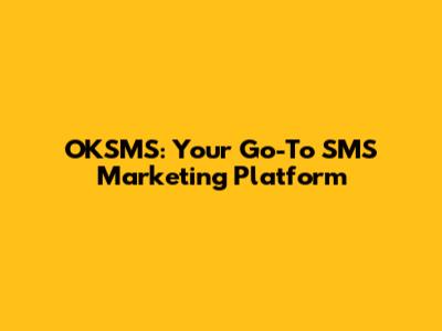 OKSMS: Your Go-To SMS Marketing Platform
