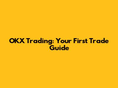 OKX Trading: Your First Trade Guide