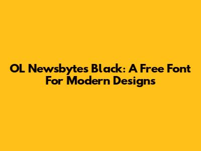 OL Newsbytes Black: A Free Font For Modern Designs