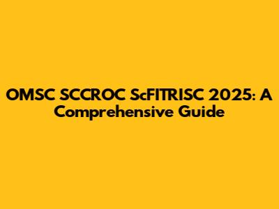 OMSC SCCROC ScFITRISC 2025: A Comprehensive Guide