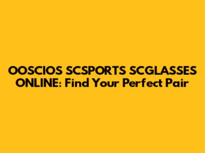 OOSCIOS SCSPORTS SCGLASSES ONLINE: Find Your Perfect Pair
