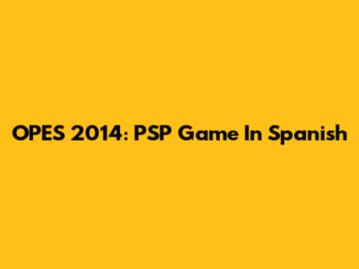 OPES 2014: PSP Game In Spanish