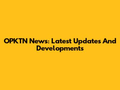 OPKTN News: Latest Updates And Developments