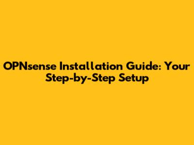 OPNsense Installation Guide: Your Step-by-Step Setup
