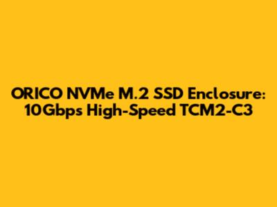 ORICO NVMe M.2 SSD Enclosure: 10Gbps High-Speed TCM2-C3