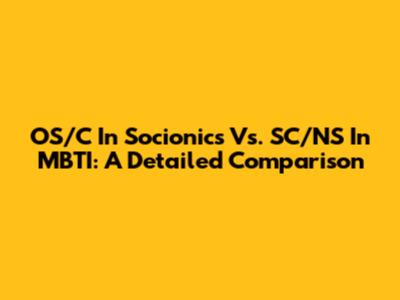 OS/C In Socionics Vs. SC/NS In MBTI: A Detailed Comparison
