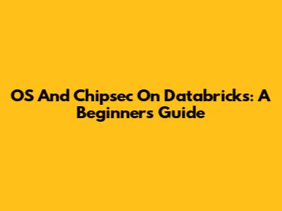 OS And Chipsec On Databricks: A Beginner's Guide