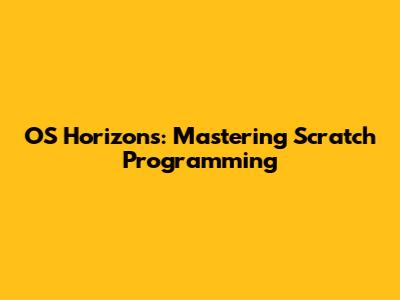 OS Horizons: Mastering Scratch Programming