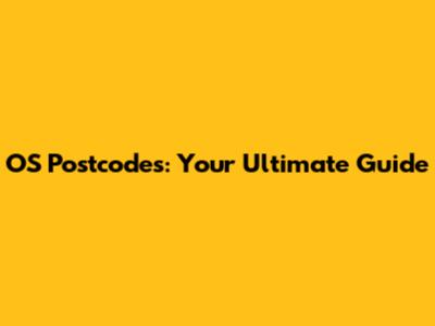 OS Postcodes: Your Ultimate Guide