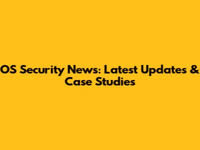 OS Security News: Latest Updates & Case Studies