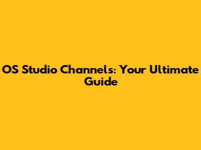OS Studio Channels: Your Ultimate Guide
