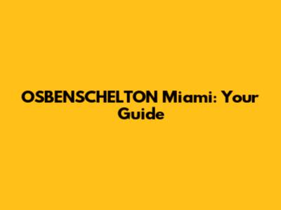 OSBENSCHELTON Miami: Your Guide