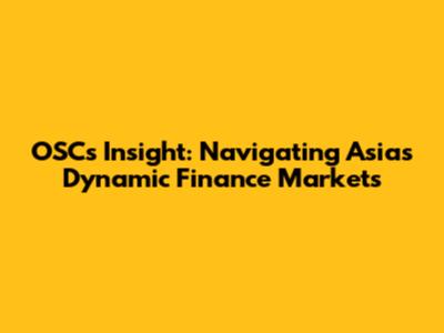 OSC's Insight: Navigating Asia's Dynamic Finance Markets