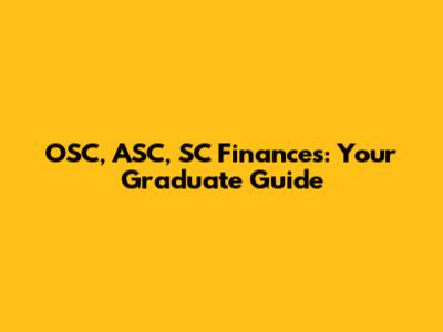 OSC, ASC, SC Finances: Your Graduate Guide
