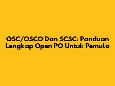OSC/OSCO Dan SCSC: Panduan Lengkap Open PO Untuk Pemula