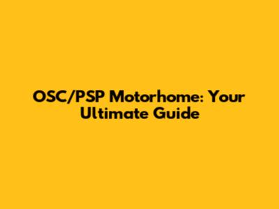OSC/PSP Motorhome: Your Ultimate Guide