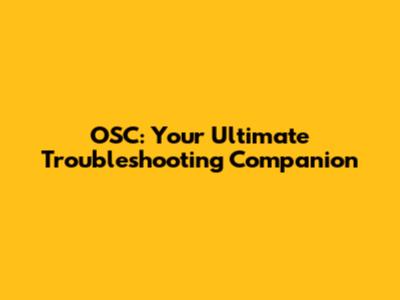 OSC: Your Ultimate Troubleshooting Companion