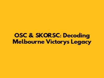 OSC & SKORSC: Decoding Melbourne Victory's Legacy