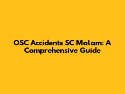 OSC Accidents SC Malam: A Comprehensive Guide