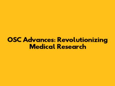 OSC Advances: Revolutionizing Medical Research