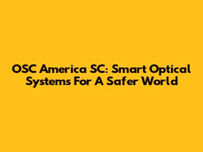 OSC America SC: Smart Optical Systems For A Safer World