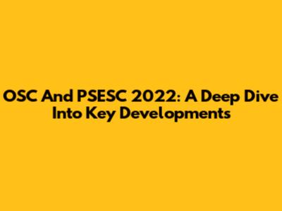 OSC And PSESC 2022: A Deep Dive Into Key Developments