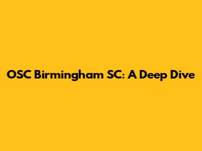 OSC Birmingham SC: A Deep Dive