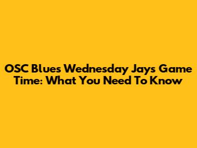 OSC Blues' Wednesday Jays Game Time: What You Need To Know