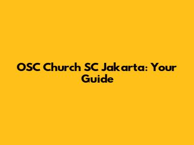 OSC Church SC Jakarta: Your Guide