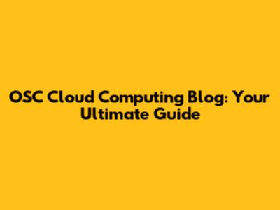 OSC Cloud Computing Blog: Your Ultimate Guide