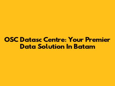 OSC Datasc Centre: Your Premier Data Solution In Batam