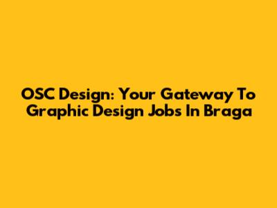 OSC Design: Your Gateway To Graphic Design Jobs In Braga