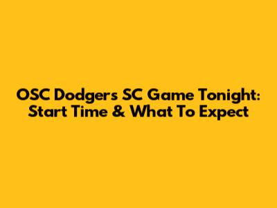 OSC Dodgers SC Game Tonight: Start Time & What To Expect