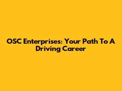 OSC Enterprises: Your Path To A Driving Career