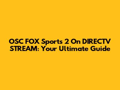 OSC FOX Sports 2 On DIRECTV STREAM: Your Ultimate Guide