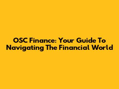 OSC Finance: Your Guide To Navigating The Financial World