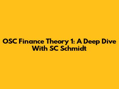 OSC Finance Theory 1: A Deep Dive With SC Schmidt