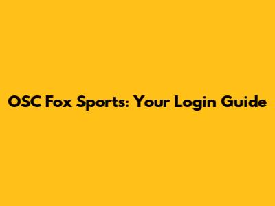 OSC Fox Sports: Your Login Guide