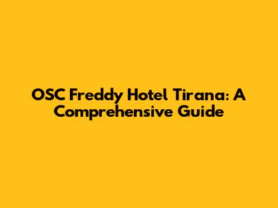 OSC Freddy Hotel Tirana: A Comprehensive Guide