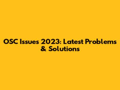 OSC Issues 2023: Latest Problems & Solutions