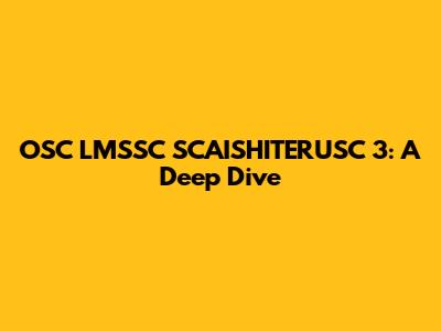 OSC LMSSC SCAISHITERUSC 3: A Deep Dive