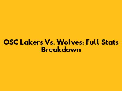 OSC Lakers Vs. Wolves: Full Stats Breakdown