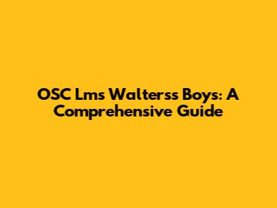 OSC Lms Walterss Boys: A Comprehensive Guide