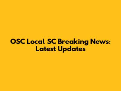 OSC Local SC Breaking News: Latest Updates