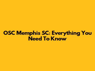 OSC Memphis SC: Everything You Need To Know