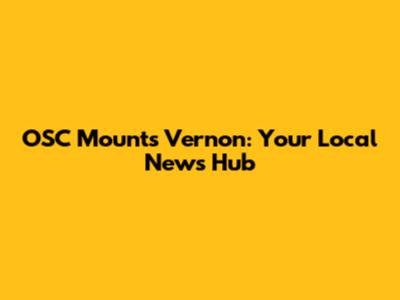 OSC Mounts Vernon: Your Local News Hub