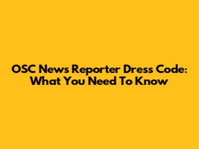 OSC News Reporter Dress Code: What You Need To Know