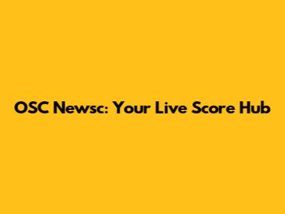 OSC Newsc: Your Live Score Hub