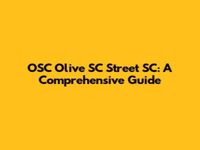 OSC Olive SC Street SC: A Comprehensive Guide
