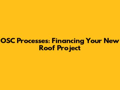 OSC Processes: Financing Your New Roof Project